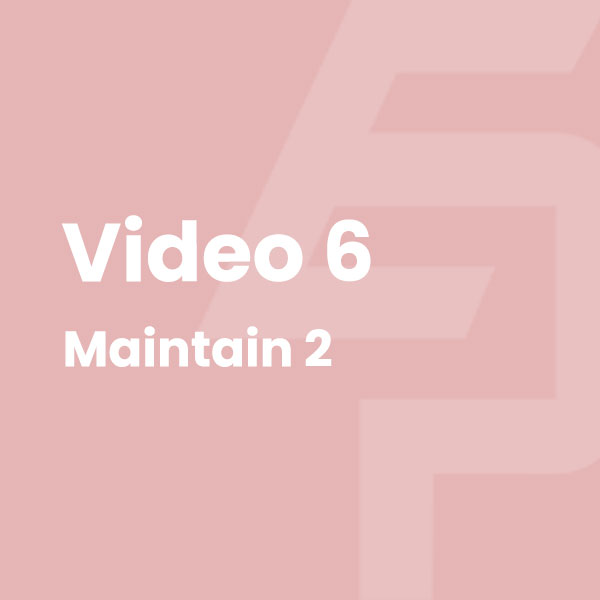 Video 6: Maintain 2